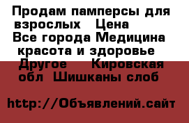 Продам памперсы для взрослых › Цена ­ 500 - Все города Медицина, красота и здоровье » Другое   . Кировская обл.,Шишканы слоб.